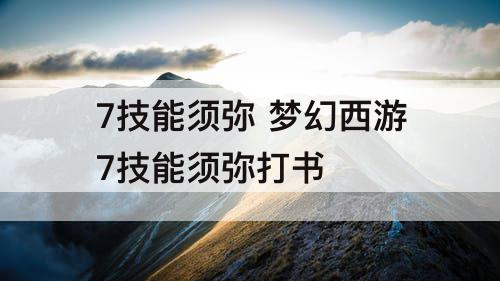 7技能须弥 梦幻西游7技能须弥打书