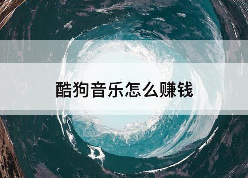 酷狗音乐怎么赚钱