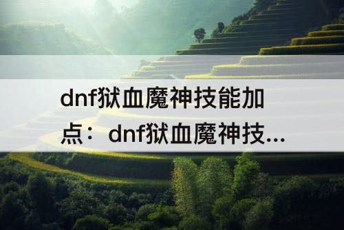 dnf狱血魔神技能加点：dnf狱血魔神技能加点100级