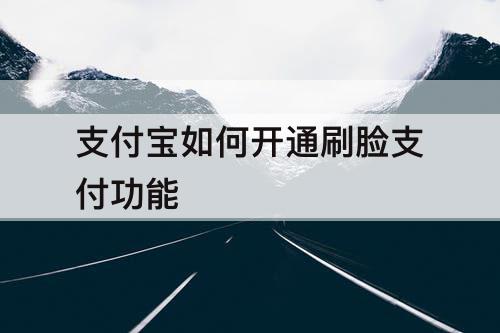 支付宝如何开通刷脸支付功能