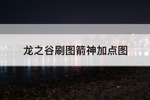 龙之谷刷图箭神加点图