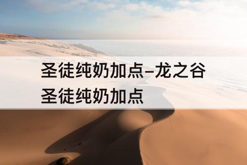 圣徒纯奶加点-龙之谷圣徒纯奶加点