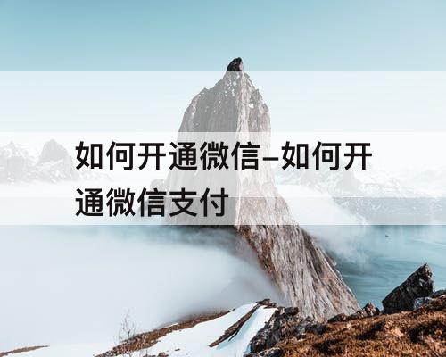 如何开通微信-如何开通微信支付