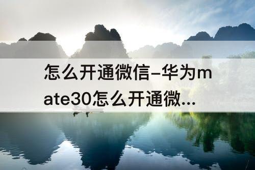 怎么开通微信-华为mate30怎么开通微信面容支付