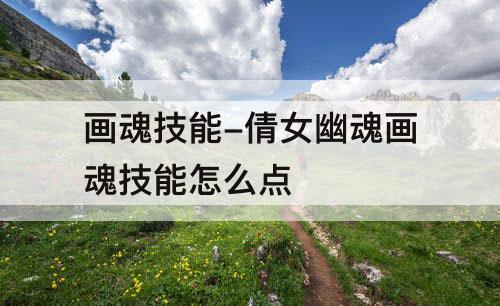 画魂技能-倩女幽魂画魂技能怎么点