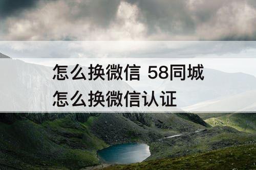 怎么换微信 58同城怎么换微信认证