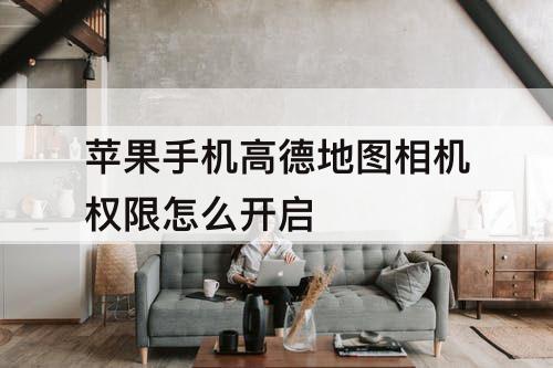 苹果手机高德地图相机权限怎么开启
