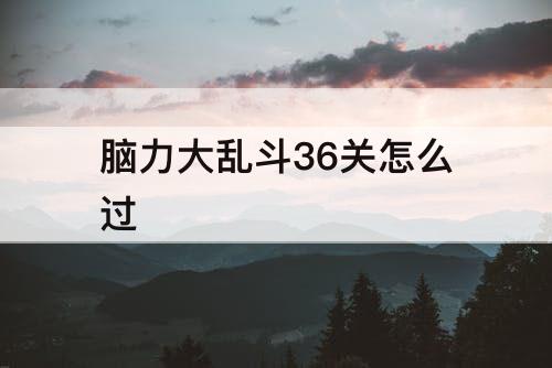 脑力大乱斗36关怎么过