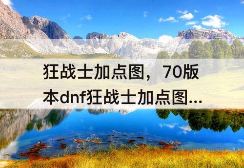 狂战士加点图，70版本dnf狂战士加点