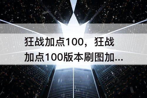 狂战加点100，狂战加点100版本刷图加点图