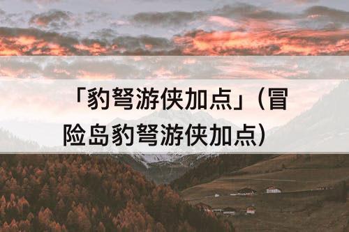 「豹弩游侠加点」(冒险岛豹弩游侠加点)