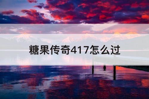 糖果传奇417怎么过