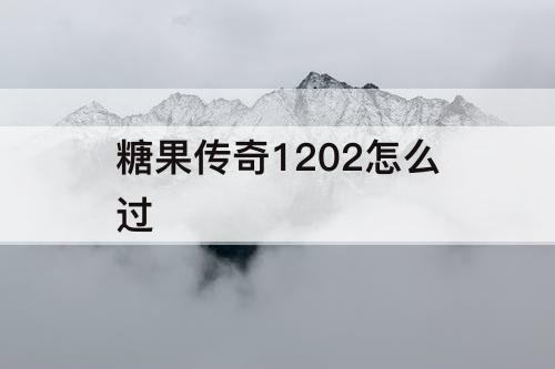 糖果传奇1202怎么过