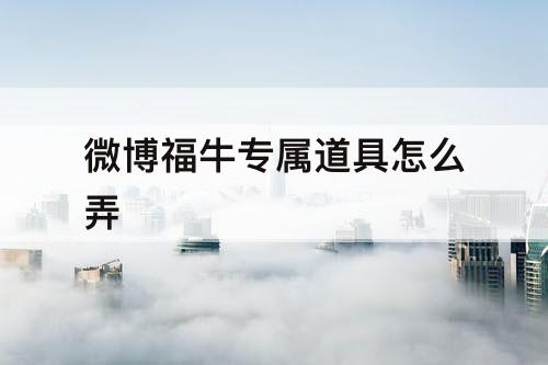 微博福牛专属道具怎么弄