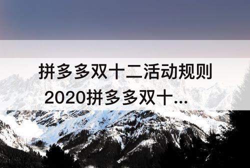 拼多多双十二活动规则 2020拼多多双十二活动规则