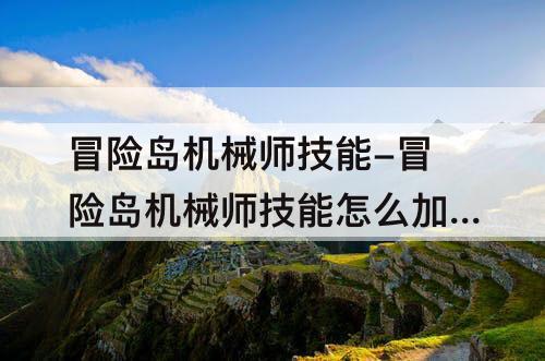 冒险岛机械师技能-冒险岛机械师技能怎么加点