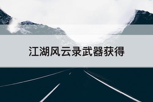 江湖风云录武器获得