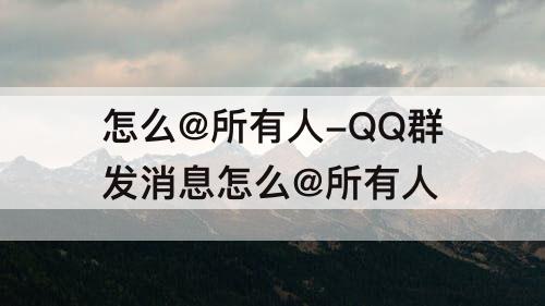 怎么@所有人-QQ群发消息怎么@所有人
