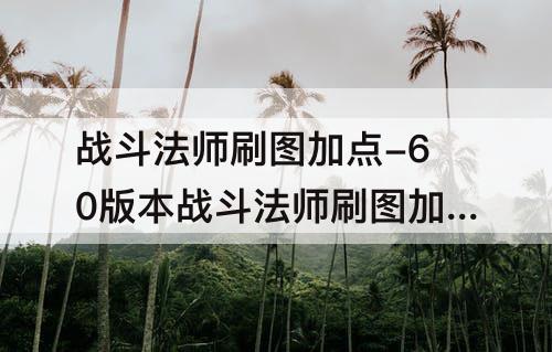 战斗法师刷图加点-60版本战斗法师刷图加点