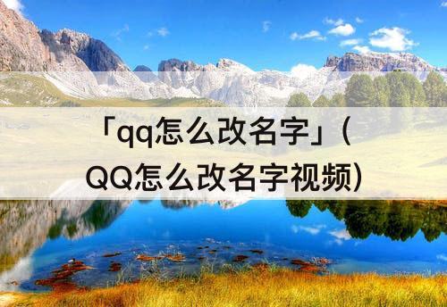 「qq怎么改名字」(QQ怎么改名字视频)