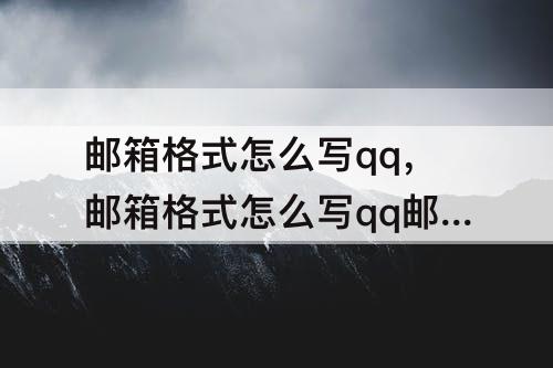 邮箱格式怎么写qq，邮箱格式怎么写qq邮箱1