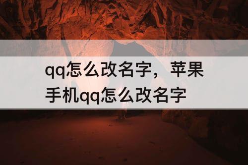 qq怎么改名字，苹果手机qq怎么改名字