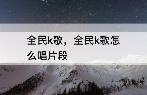全民k歌，全民k歌怎么唱片段
