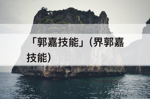 「郭嘉技能」(界郭嘉技能)