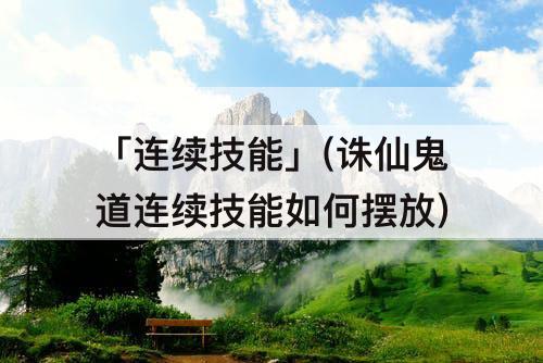 「连续技能」(诛仙鬼道连续技能如何摆放)