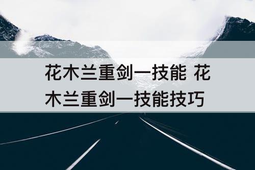 花木兰重剑一技能 花木兰重剑一技能技巧