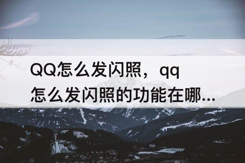 QQ怎么发闪照，qq怎么发闪照的功能在哪儿