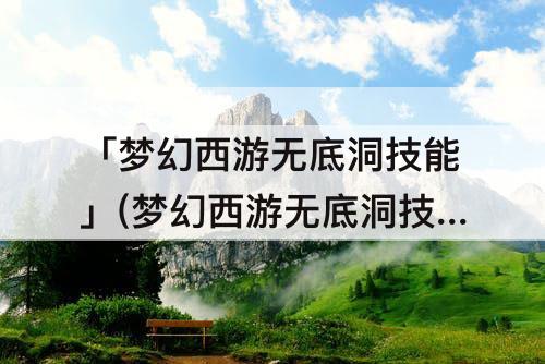 「梦幻西游无底洞技能」(梦幻西游无底洞技能多少秒3个)