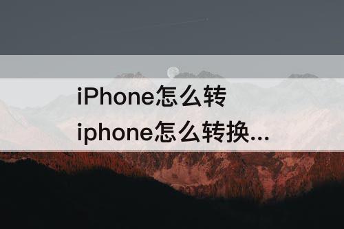 iPhone怎么转 iphone怎么转换图片格式